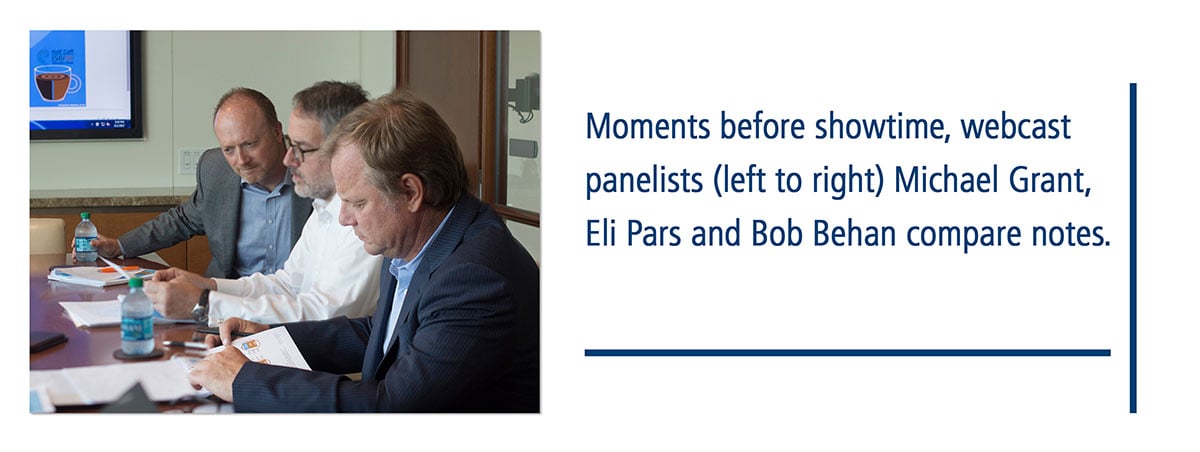webcast panelists michael grant, eli pars and bob behan compare notes